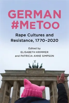 German #Metoo: Culturile violului și rezistența, 1770-2020 - German #Metoo: Rape Cultures and Resistance, 1770-2020