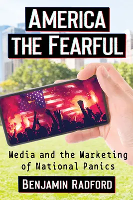 America cea înfricoșătoare: Mass-media și marketingul panicilor naționale - America the Fearful: Media and the Marketing of National Panics