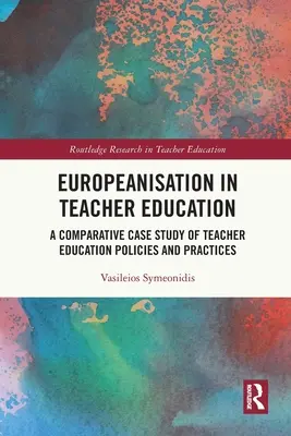 Europenizarea în formarea profesorilor: Un studiu de caz comparativ al politicilor și practicilor de formare a cadrelor didactice - Europeanisation in Teacher Education: A Comparative Case Study of Teacher Education Policies and Practices