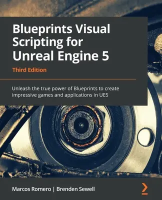 Blueprints Visual Scripting pentru Unreal Engine 5 - Ediția a treia: Dezlănțuiți adevărata putere a Blueprints pentru a crea jocuri și aplicații impresionante în U - Blueprints Visual Scripting for Unreal Engine 5 - Third Edition: Unleash the true power of Blueprints to create impressive games and applications in U