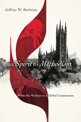 Spiritul metodismului: De la Wesley la o comuniune globală - The Spirit of Methodism: From the Wesleys to a Global Communion