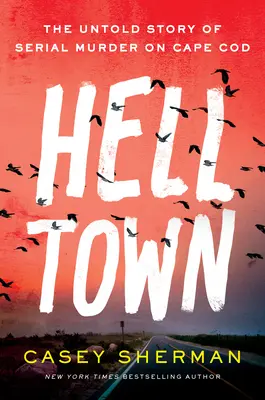 Helltown: Povestea neștiută a crimelor în serie din Cape Cod: The Untold Story of Serial Murder on Cape Cod - Helltown: The Untold Story of Serial Murder on Cape Cod