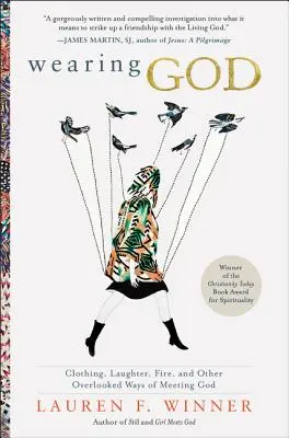 Purtarea lui Dumnezeu: Îmbrăcămintea, râsul, focul și alte modalități ignorate de a-L întâlni pe Dumnezeu - Wearing God: Clothing, Laughter, Fire, and Other Overlooked Ways of Meeting God