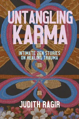 Untangling Karma: Povestiri Zen intime despre vindecarea traumelor - Untangling Karma: Intimate Zen Stories on Healing Trauma