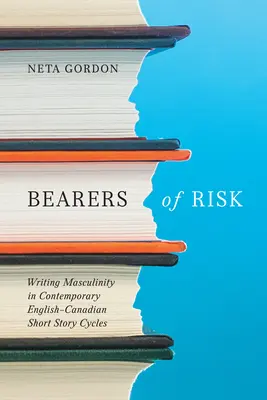 Bearers of Risk: Scrierea masculinității în ciclurile contemporane de povestiri englezești-canadiene - Bearers of Risk: Writing Masculinity in Contemporary English-Canadian Short Story Cycles