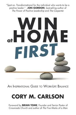 Câștigă mai întâi acasă: Un ghid inspirațional pentru echilibrul dintre viața profesională și cea privată - Win at Home First: An Inspirational Guide to Work-Life Balance