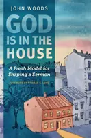 Dumnezeu este în casă: Un model nou pentru conturarea unei predici - God Is in the House: A Fresh Model for Shaping a Sermon