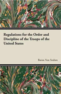 Regulations for the Order and Discipline of the Troops of the United States (Regulamente pentru ordinea și disciplina trupelor Statelor Unite) - Regulations for the Order and Discipline of the Troops of the United States