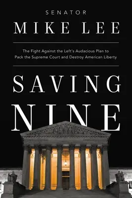 Saving Nine: Lupta împotriva planului îndrăzneț al stângii de a umple Curtea Supremă și de a distruge libertatea americană - Saving Nine: The Fight Against the Left's Audacious Plan to Pack the Supreme Court and Destroy American Liberty