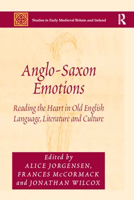 Anglo-Saxon Emotions: Citirea inimii în limba, literatura și cultura engleză veche - Anglo-Saxon Emotions: Reading the Heart in Old English Language, Literature and Culture