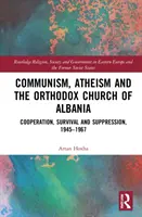 Comunismul, ateismul și Biserica Ortodoxă din Albania: Cooperare, supraviețuire și suprimare, 1945-1967 - Communism, Atheism and the Orthodox Church of Albania: Cooperation, Survival and Suppression, 1945-1967