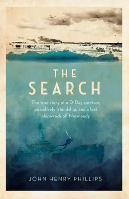 The Search: Povestea adevărată a unui supraviețuitor al Zilei Z, a unei prietenii improbabile și a unei epave pierdute în Normandia: The True Story of a D-Day Survivor, an Unlikely Friendship, and a Lost Shipwreck Off Normandy - The Search: The True Story of a D-Day Survivor, an Unlikely Friendship, and a Lost Shipwreck Off Normandy