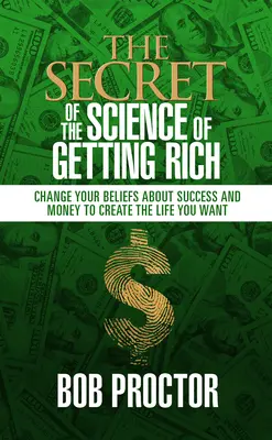 Secretul științei de a deveni bogat: Schimbă-ți convingerile despre succes și bani pentru a-ți crea viața pe care ți-o dorești - The Secret of the Science of Getting Rich: Change Your Beliefs about Success and Money to Create the Life You Want