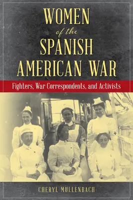 Femeile din războiul hispano-american: luptătoare, corespondente de război și activiste - Women of the Spanish-American War: Fighters, War Correspondents, and Activists