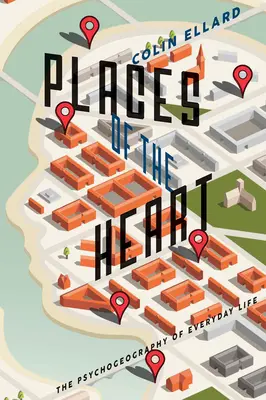 Locuri ale inimii: Psihogeografia vieții cotidiene - Places of the Heart: The Psychogeography of Everyday Life