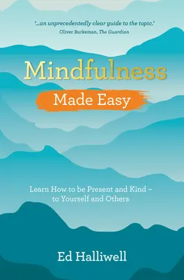 Mindfulness Made Easy: Învață cum să fii prezent și amabil - cu tine însuți și cu ceilalți - Mindfulness Made Easy: Learn How to Be Present and Kind - To Yourself and Others