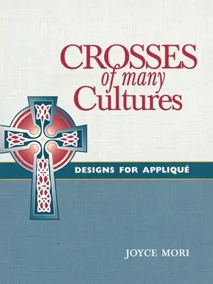 Crosses of Many Cultures: Designs for Appliqu