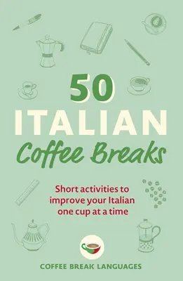 50 de pauze de cafea italiană: Activități scurte de îmbunătățire a limbii italiene, o ceașcă la un moment dat - 50 Italian Coffee Breaks: Short Activities to Improve Your Italian One Cup at a Time
