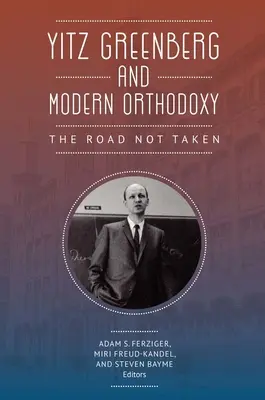 Yitz Greenberg și Ortodoxia modernă: The Road Not Taken - Yitz Greenberg and Modern Orthodoxy: The Road Not Taken