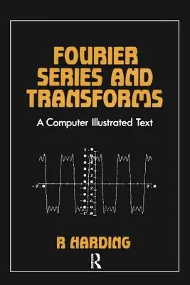 Fourier Series and Transforms: Un text ilustrat pe calculator - Fourier Series and Transforms: A Computer Illustrated Text