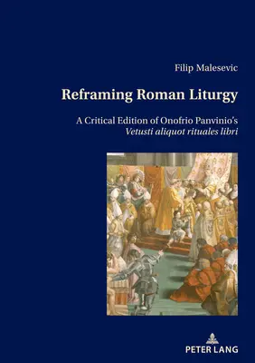 Reframing Roman Liturgy: O ediție critică a Vetusti Aliquot Rituales Libri a lui Onofrio Panvinio - Reframing Roman Liturgy: A Critical Edition of Onofrio Panvinio's Vetusti Aliquot Rituales Libri