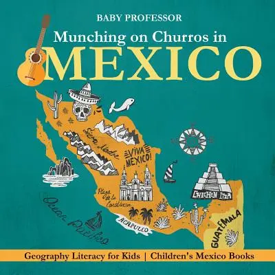 Munching on Churros in Mexico - Geography Literacy for Kids Cărți pentru copii despre Mexic - Munching on Churros in Mexico - Geography Literacy for Kids Children's Mexico Books