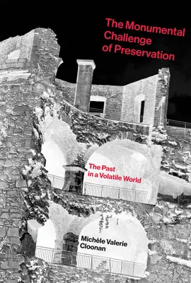 The Monumental Challenge of Preservation: Trecutul într-o lume volatilă - The Monumental Challenge of Preservation: The Past in a Volatile World