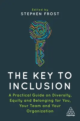 Cheia incluziunii: Un ghid practic pentru diversitate, echitate și apartenență pentru tine, echipa ta și organizația ta - The Key to Inclusion: A Practical Guide to Diversity, Equity and Belonging for You, Your Team and Your Organization