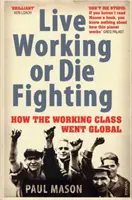 Trăiește muncind sau mori luptând - Cum s-a globalizat clasa muncitoare - Live Working or Die Fighting - How The Working Class Went Global
