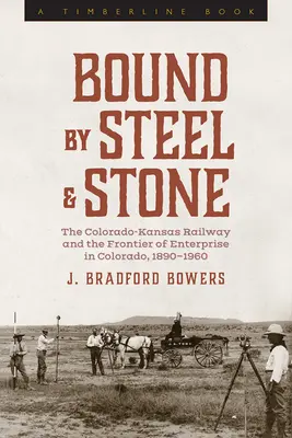 Legat de oțel și piatră: Calea ferată Colorado-Kansas și granița întreprinderii în Colorado, 1890-1960 - Bound by Steel and Stone: The Colorado-Kansas Railway and the Frontier of Enterprise in Colorado, 1890-1960