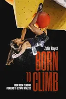 Born to Climb - De la pionierii alpinismului la sportivii olimpici - Born to Climb - From rock climbing pioneers to Olympic athletes