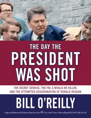 The Day the President Was Shot: Serviciile secrete, FBI-ul, un asasin în devenire și tentativa de asasinare a lui Ronald Reagan - The Day the President Was Shot: The Secret Service, the Fbi, a Would-Be Killer, and the Attempted Assassination of Ronald Reagan