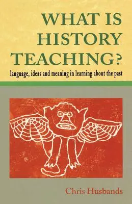 Ce este predarea istoriei? Limbaj, idei și semnificație în învățarea despre trecut - What Is History Teaching?: Language, Ideas and Meaning in Learning about the Past