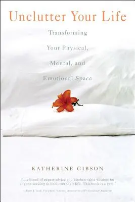 Dezordinea vieții tale: Transformarea spațiului tău fizic, mental și emoțional - Unclutter Your Life: Transforming Your Physical, Mental and Emotional Space