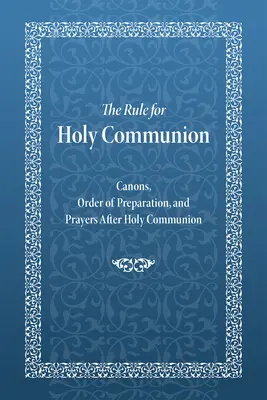 Regula pentru Sfânta Împărtășanie: Canoane, ordinea de pregătire și rugăciuni după Sfânta Împărtășanie - The Rule for Holy Communion: Canons, Order of Preparation, and Prayers After Holy Communion