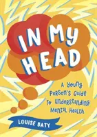 În capul meu - Ghidul unui tânăr pentru înțelegerea sănătății mintale - In My Head - A Young Person's Guide to Understanding Mental Health