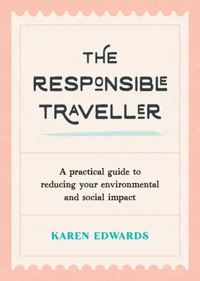 Călătorul responsabil: Un ghid practic pentru reducerea impactului asupra mediului și a impactului social - The Responsible Traveller: A Practical Guide to Reducing Your Environmental and Social Impact