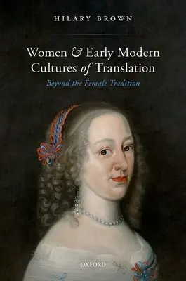 Femeile și culturile moderne timpurii ale traducerii: Dincolo de tradiția feminină - Women and Early Modern Cultures of Translation: Beyond the Female Tradition