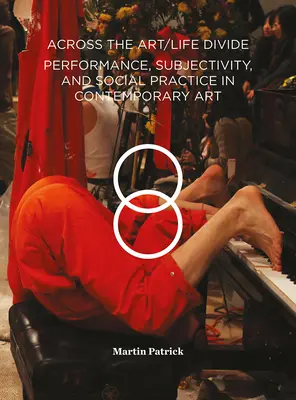 Dincolo de clivajul artă/viață: Performanță, subiectivitate și practică socială în arta contemporană - Across the Art/Life Divide: Performance, Subjectivity, and Social Practice in Contemporary Art