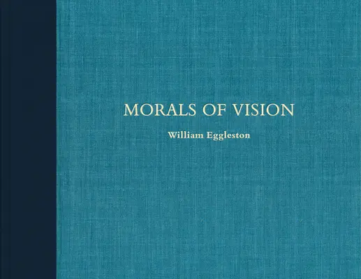 William Eggleston: Morala viziunii - William Eggleston: Morals of Vision