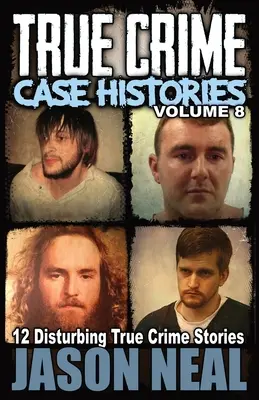 Cazuri de crime adevărate - Volumul 8 - True Crime Case Histories - Volume 8