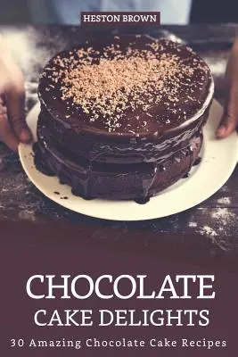 Delicii cu tort de ciocolată: 30 de rețete uimitoare de prăjituri cu ciocolată - Chocolate Cake Delights: 30 Amazing Chocolate Cake Recipes