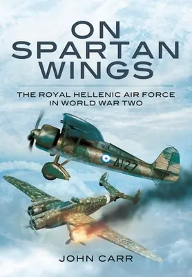 Pe aripi spartane: Royal Hellenic Air Force în cel de-al Doilea Război Mondial - On Spartan Wings: The Royal Hellenic Air Force in World War Two
