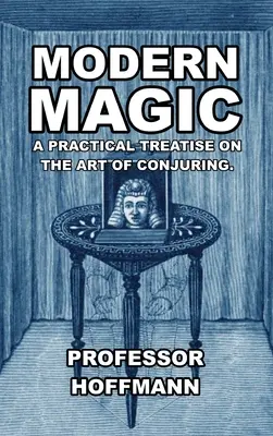 Magia modernă: Un tratat practic despre arta conjurației (Modern Magic: A Practical Treatise on the Art of Conjuring) - Modern Magic: A Practical Treatise on the Art of Conjuring