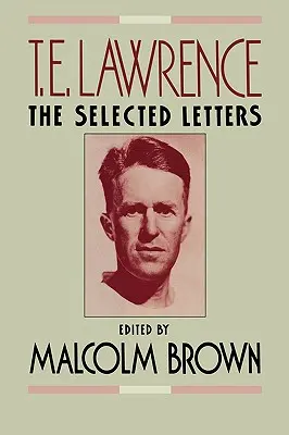 T. E. Lawrence: Scrisori selectate - T. E. Lawrence: The Selected Letters