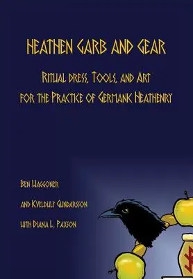 Îmbrăcăminte și echipament Heathen: Îmbrăcăminte rituală, unelte și artă pentru practica păgânismului germanic - Heathen Garb and Gear: Ritual Dress, Tools, and Art for the Practice of Germanic Heathenry