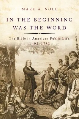 La început a fost Cuvântul: Biblia în viața publică americană, 1492-1783 - In the Beginning Was the Word: The Bible in American Public Life, 1492-1783
