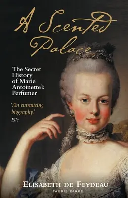 Un palat parfumat: Istoria secretă a parfumierului Mariei Antoaneta (The Secret History of Marie Antoinette's Perfumer) - A Scented Palace: The Secret History of Marie Antoinette's Perfumer