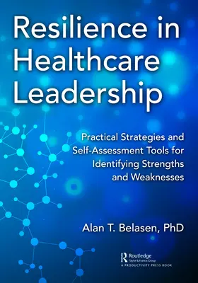 Reziliența în conducerea în domeniul sănătății: Strategii practice și instrumente de autoevaluare pentru identificarea punctelor forte și slabe - Resilience in Healthcare Leadership: Practical Strategies and Self-Assessment Tools for Identifying Strengths and Weaknesses