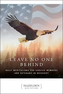 Nu lăsați pe nimeni în urmă: Meditații zilnice pentru membrii serviciului militar și veteranii în recuperare - Leave No One Behind: Daily Meditations for Military Service Members and Veterans in Recovery